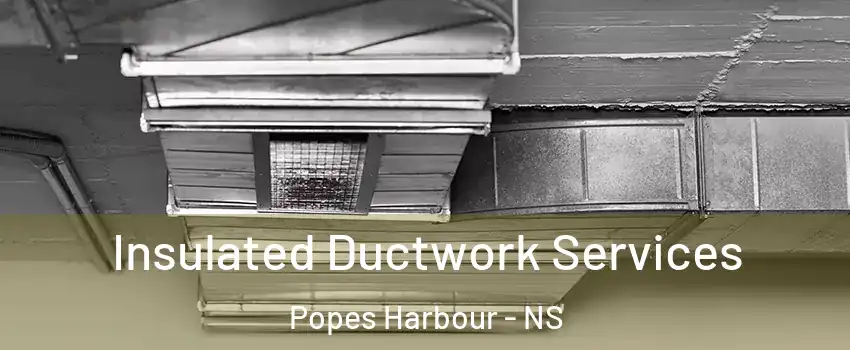  Insulated Ductwork Services Popes Harbour - NS