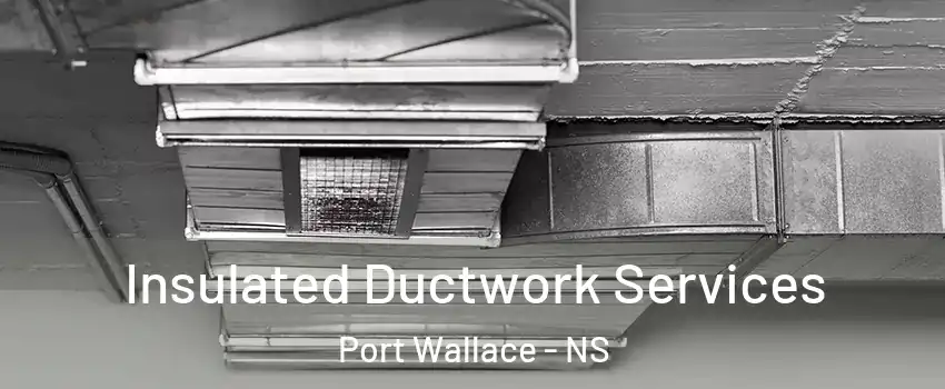  Insulated Ductwork Services Port Wallace - NS