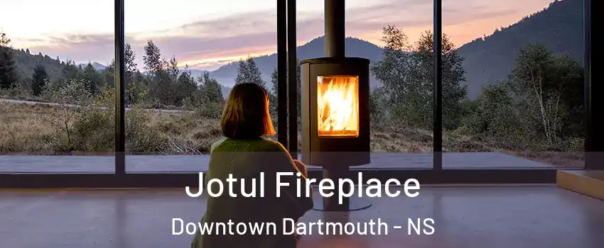  Jotul Fireplace Downtown Dartmouth - NS