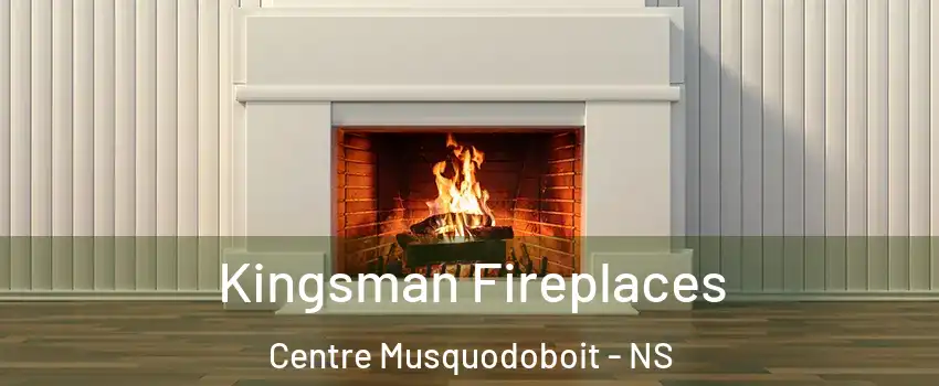  Kingsman Fireplaces Centre Musquodoboit - NS