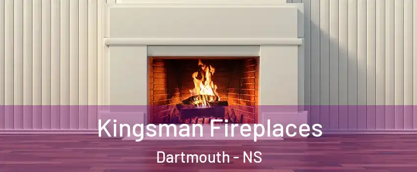  Kingsman Fireplaces Dartmouth - NS