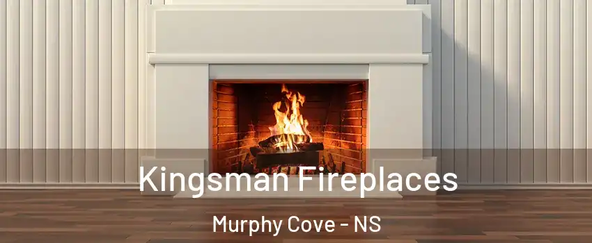  Kingsman Fireplaces Murphy Cove - NS