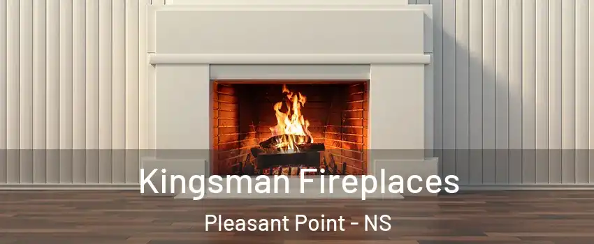  Kingsman Fireplaces Pleasant Point - NS