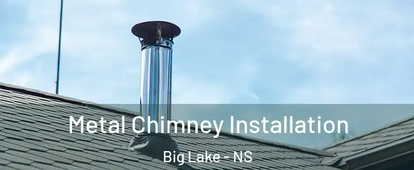  Metal Chimney Installation Big Lake - NS