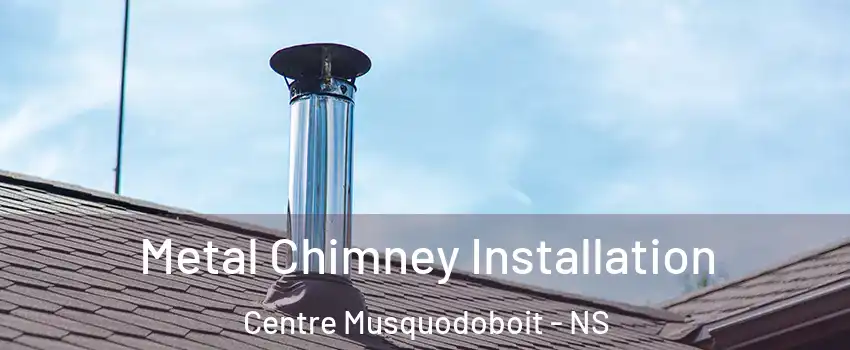  Metal Chimney Installation Centre Musquodoboit - NS