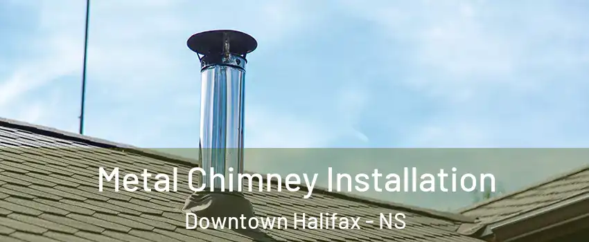  Metal Chimney Installation Downtown Halifax - NS
