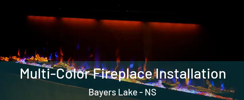  Multi-Color Fireplace Installation Bayers Lake - NS