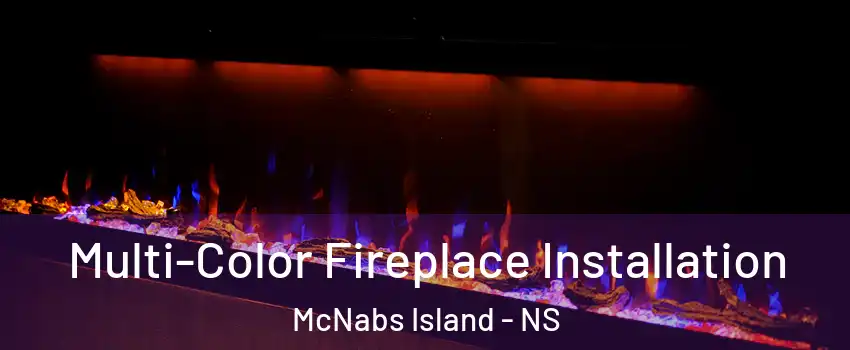  Multi-Color Fireplace Installation McNabs Island - NS