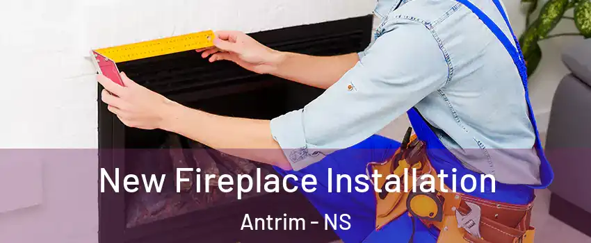  New Fireplace Installation Antrim - NS