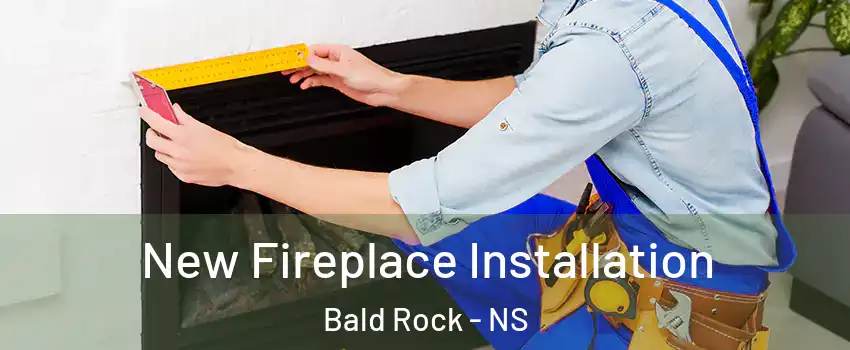  New Fireplace Installation Bald Rock - NS