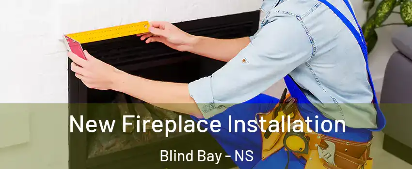  New Fireplace Installation Blind Bay - NS