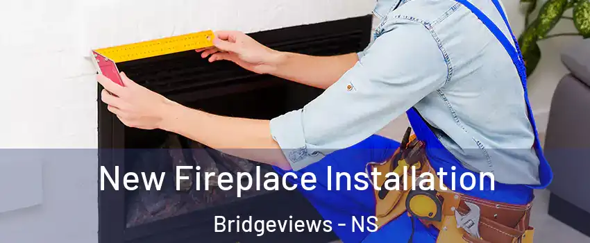  New Fireplace Installation Bridgeviews - NS