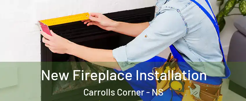  New Fireplace Installation Carrolls Corner - NS