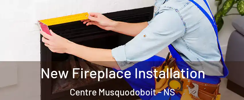 New Fireplace Installation Centre Musquodoboit - NS