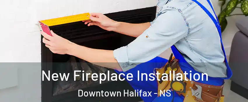  New Fireplace Installation Downtown Halifax - NS