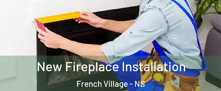  New Fireplace Installation French Village - NS
