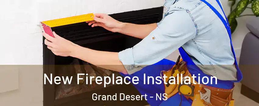  New Fireplace Installation Grand Desert - NS