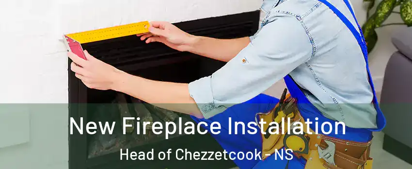 New Fireplace Installation Head of Chezzetcook - NS