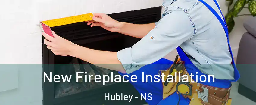  New Fireplace Installation Hubley - NS