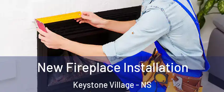  New Fireplace Installation Keystone Village - NS