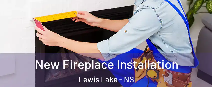  New Fireplace Installation Lewis Lake - NS