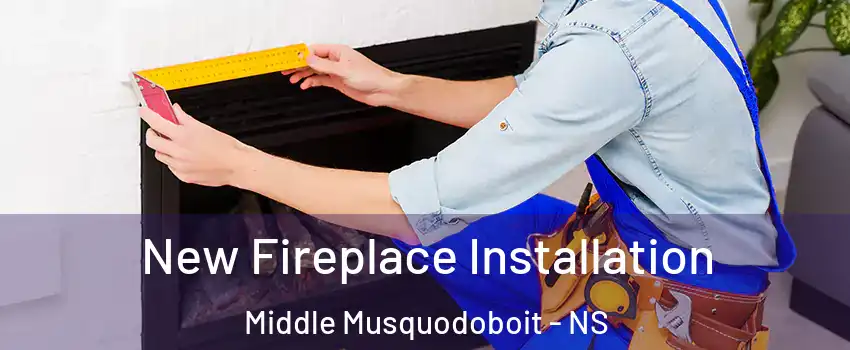 New Fireplace Installation Middle Musquodoboit - NS