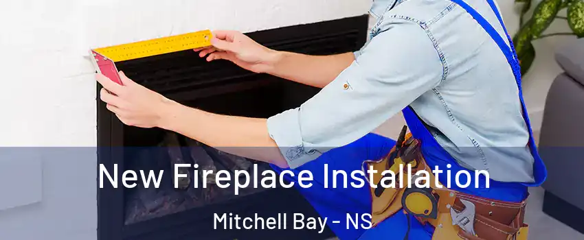  New Fireplace Installation Mitchell Bay - NS