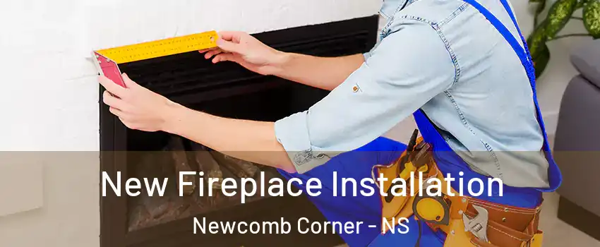  New Fireplace Installation Newcomb Corner - NS