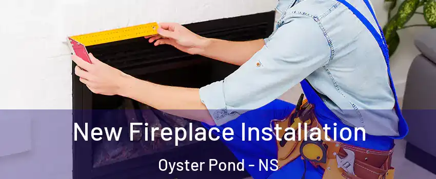  New Fireplace Installation Oyster Pond - NS