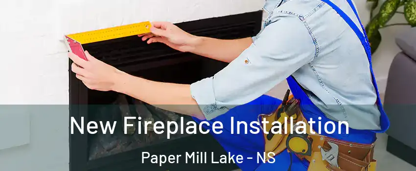  New Fireplace Installation Paper Mill Lake - NS