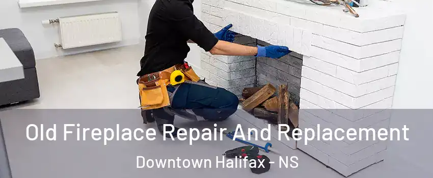  Old Fireplace Repair And Replacement Downtown Halifax - NS