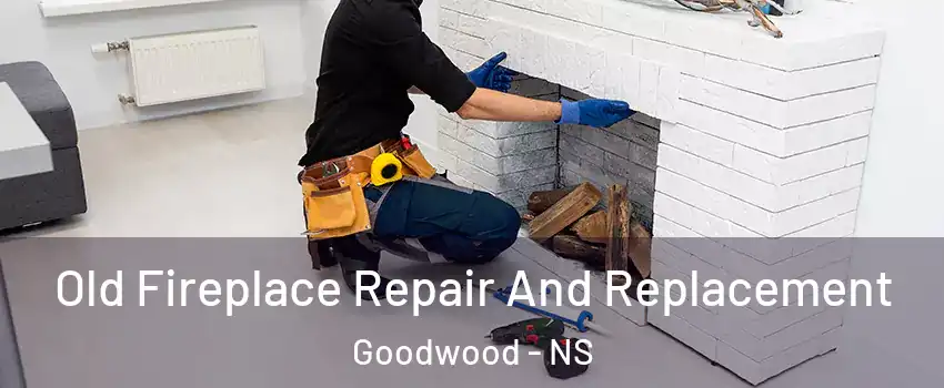  Old Fireplace Repair And Replacement Goodwood - NS
