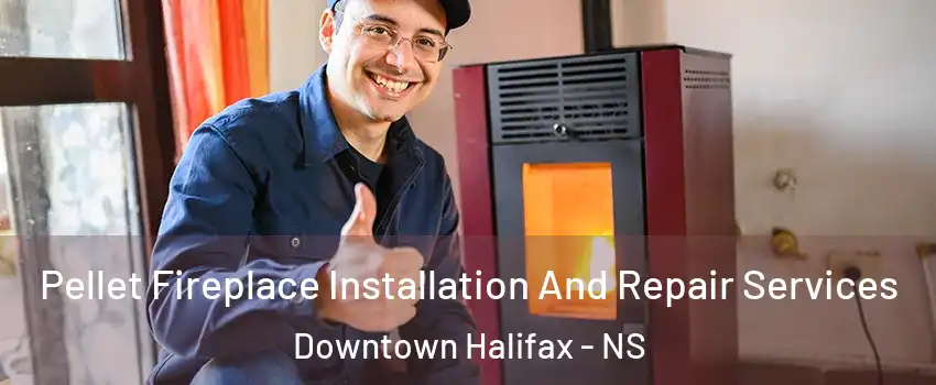  Pellet Fireplace Installation And Repair Services Downtown Halifax - NS