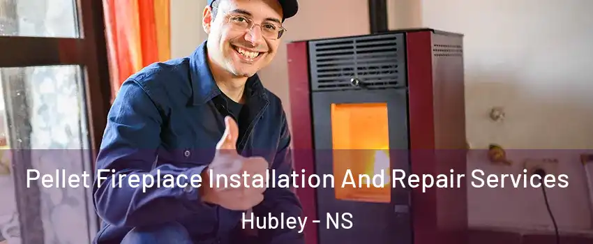  Pellet Fireplace Installation And Repair Services Hubley - NS