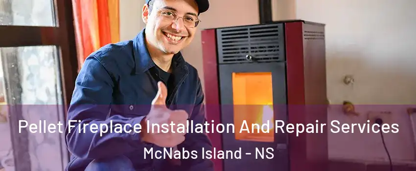  Pellet Fireplace Installation And Repair Services McNabs Island - NS