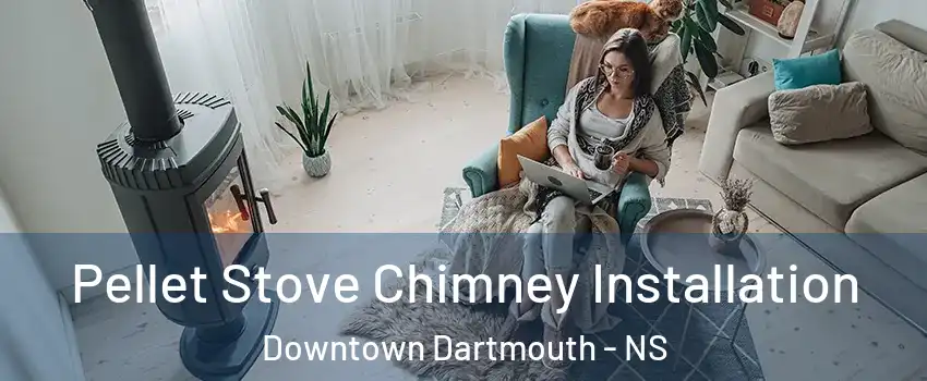  Pellet Stove Chimney Installation Downtown Dartmouth - NS