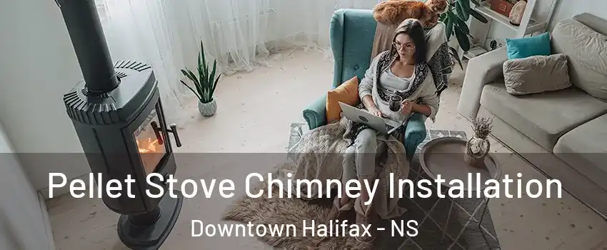  Pellet Stove Chimney Installation Downtown Halifax - NS