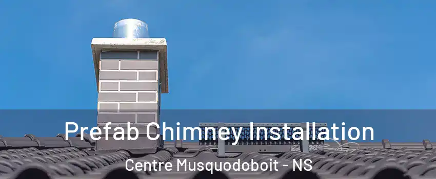  Prefab Chimney Installation Centre Musquodoboit - NS