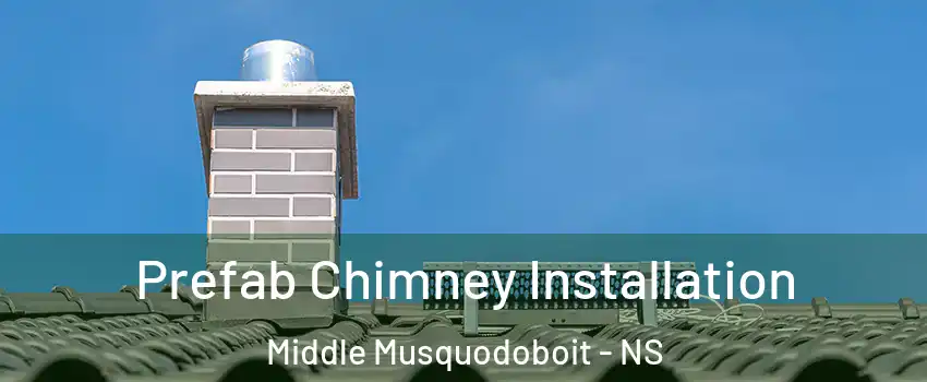  Prefab Chimney Installation Middle Musquodoboit - NS