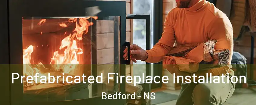  Prefabricated Fireplace Installation Bedford - NS