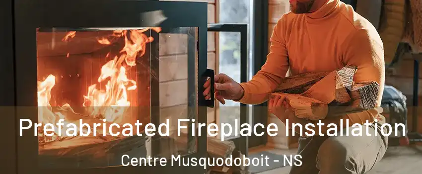  Prefabricated Fireplace Installation Centre Musquodoboit - NS