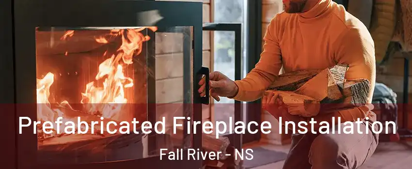  Prefabricated Fireplace Installation Fall River - NS