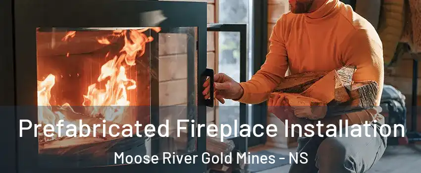  Prefabricated Fireplace Installation Moose River Gold Mines - NS