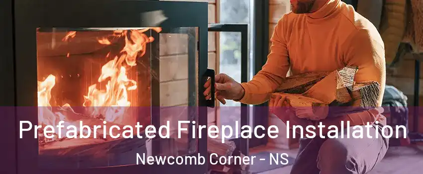  Prefabricated Fireplace Installation Newcomb Corner - NS