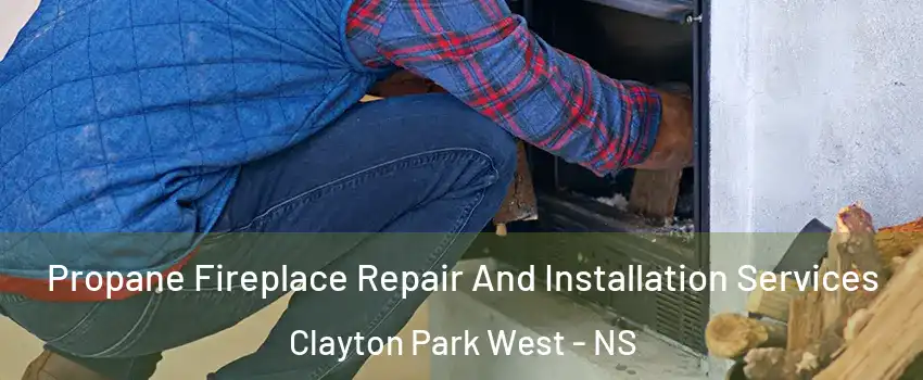  Propane Fireplace Repair And Installation Services Clayton Park West - NS