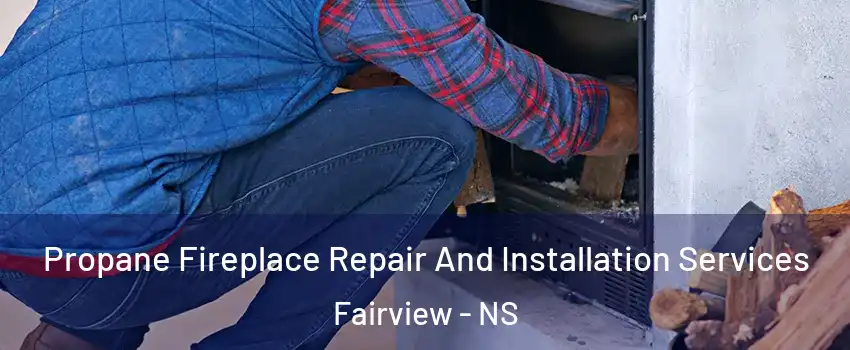  Propane Fireplace Repair And Installation Services Fairview - NS