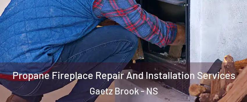  Propane Fireplace Repair And Installation Services Gaetz Brook - NS