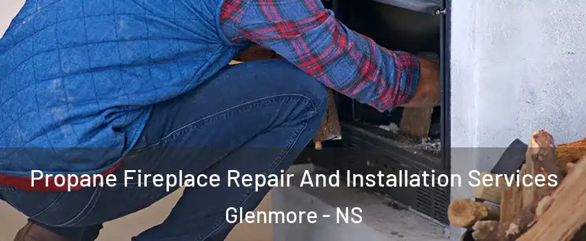 Propane Fireplace Repair And Installation Services Glenmore - NS