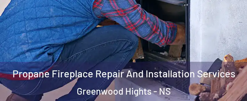  Propane Fireplace Repair And Installation Services Greenwood Hights - NS