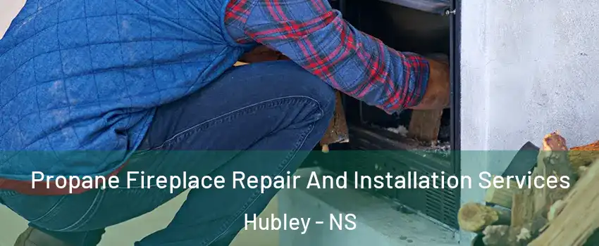  Propane Fireplace Repair And Installation Services Hubley - NS